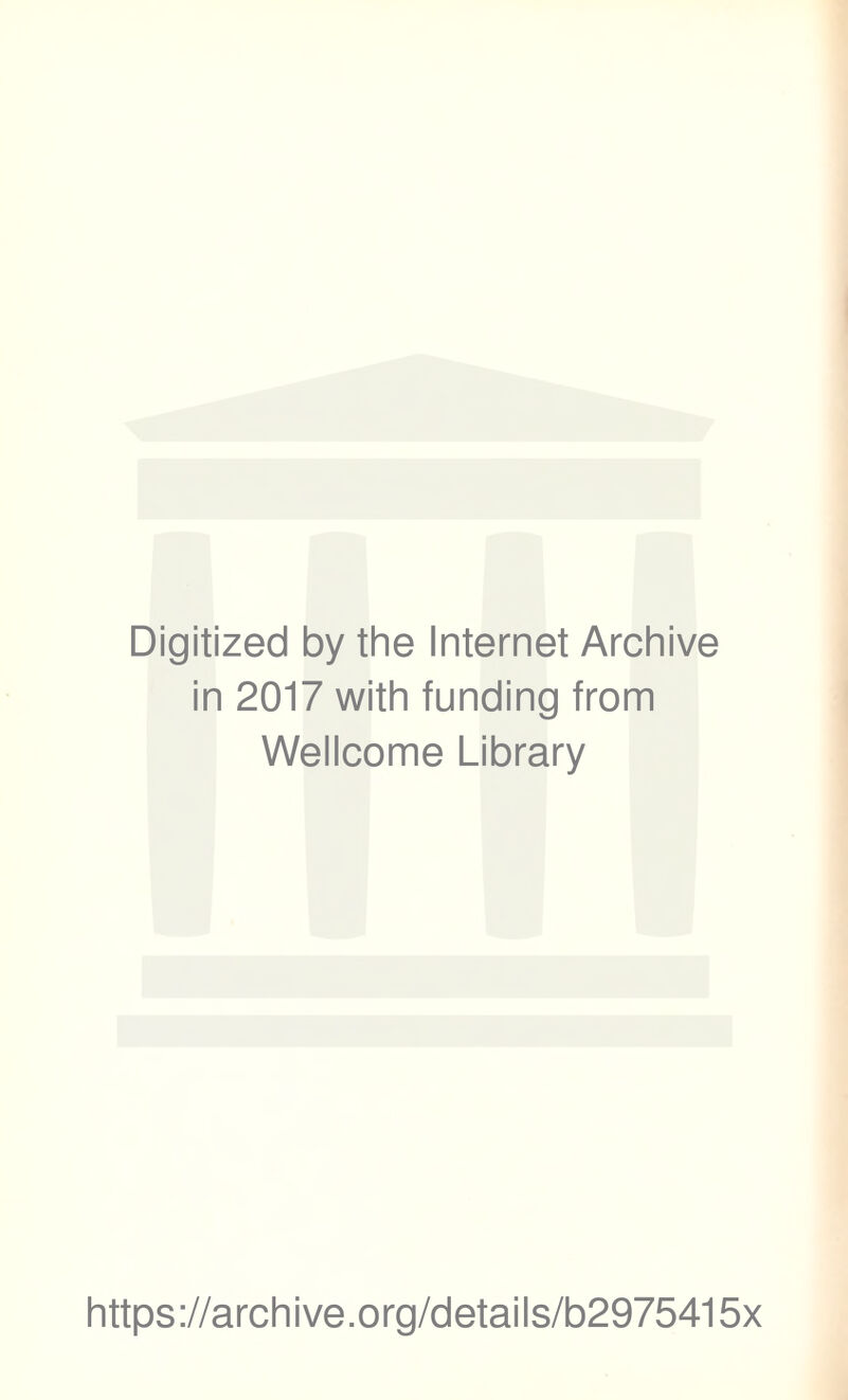 Digitized by the Internet Archive in 2017 with funding from Wellcome Library https://archive.org/details/b2975415x