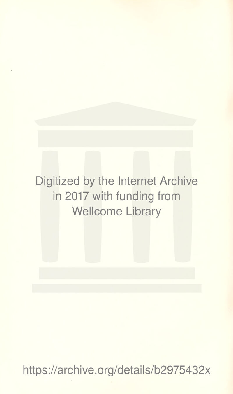 Digitized by the Internet Archive in 2017 with funding from Wellcome Library https://archive.org/details/b2975432x