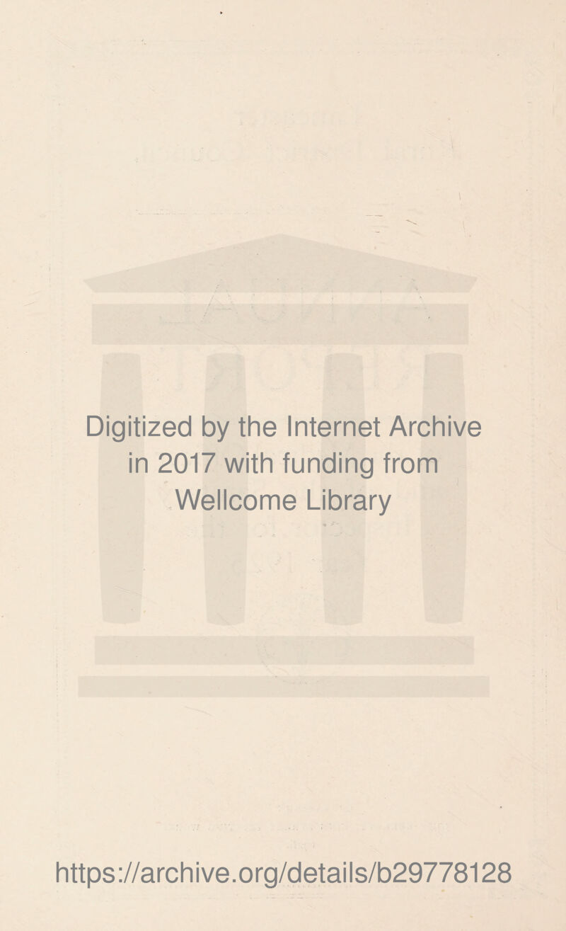 / i ■ Digitized by the Internet Archive in 2017 with funding from Wellcome Library https://archive.org/details/b29778128