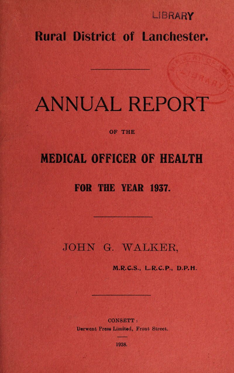 ANNUAL REPORT OF THE MEDICAL OFFICER OF HEALTH . FOR THE YEAR 1937. JOHN G. WALKER,