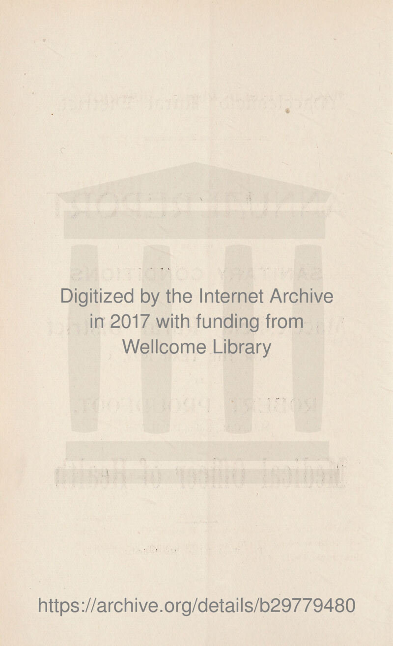 Digitized by the Internet Archive in 2017 with funding from Wellcome Library j' ; » i • https://archive.org/details/b29779480