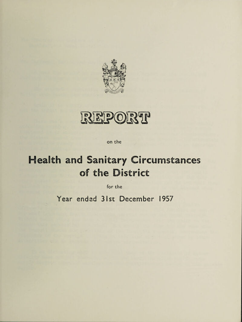 on the HeaSth and Sanitary Circumstances of the District for the Year ended 31st December 1957