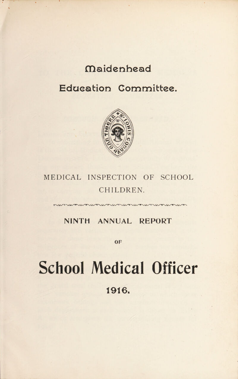 CQaidenhead Education Committee. MEDICAL INSPECTION OF SCHOOL CHILDREN. NINTH ANNUAL REPORT OF School Medical Officer 1916.