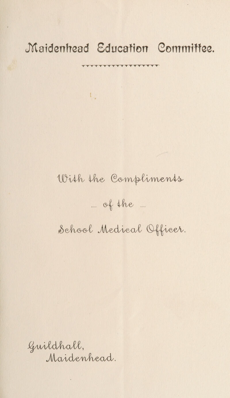 ^Maidenhead Education Committee. r~yr^r~* IJD'i/ilv Uve/ ©owv^ti/ryve/rvi^ . ifve^ . ^e/IWe-t J^zAa&oX (O^veeA/. JlA/ai/d/e^ia/^i/e/a/d/.