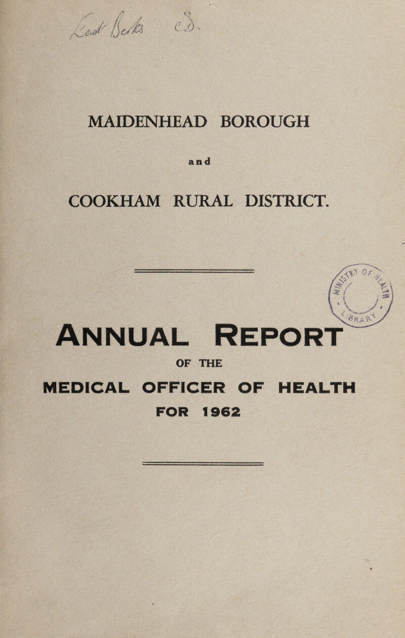 and COOKHAM RURAL DISTRICT. Annual Report OF THE MEDICAL OFFICER OF HEALTH FOR 1962 *