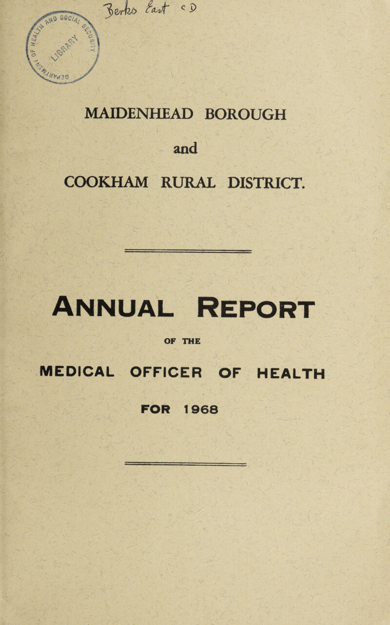 1 • A 'T' 1\ MAIDENHEAD BOROUGH ■V - 4> • ay 7 7; !'/• Vi- 'i and A A . / - COOKHAM RURAL DISTRICT. A. - -) A/:; x V-' A ) . » i • , A' v.f X /' ■ ' k - I l{— r% A . f'x i / v A A JV MEDICAL ': A 7 OFFICER T. v.V; OF HEALTH ( -/- . '■ A- • . ■ AY... ' A:.;A_ X A- r c IK . x : i”. -J? FOR 1968 x r-<. \ xxx 7 .>• > A'v - A A 7 ■ , '' , i' At \ V ' / X _ / 'A . -> V . ,\ AY \ F xA \ „ •T.: t .X 'A 7- /A 4 r ■■ ;v ;\ C - A ■ 7. 7 FA >7 , / T