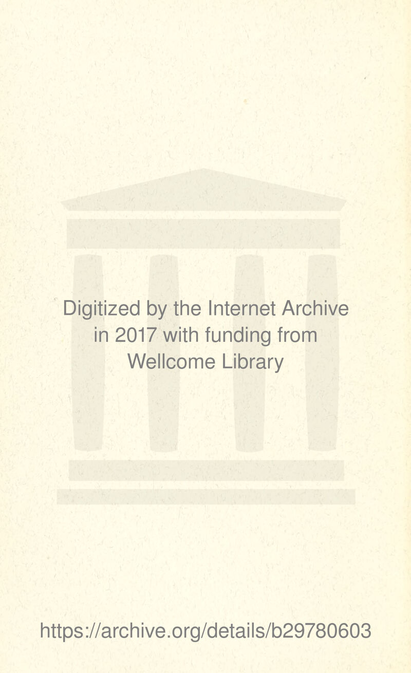 Digitized by the Internet Archive in 2017 with funding from Wellcome Library https://archive.org/details/b29780603