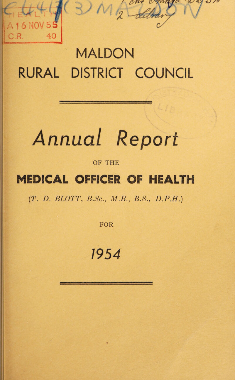 MALDON RURAL DISTRICT COUNCIL Annual Report OF THE MEDICAL OFFICER OF HEALTH (T. D. BLOTT, B.Sc., M.B., B.S., D.P.H.) FOR 1954