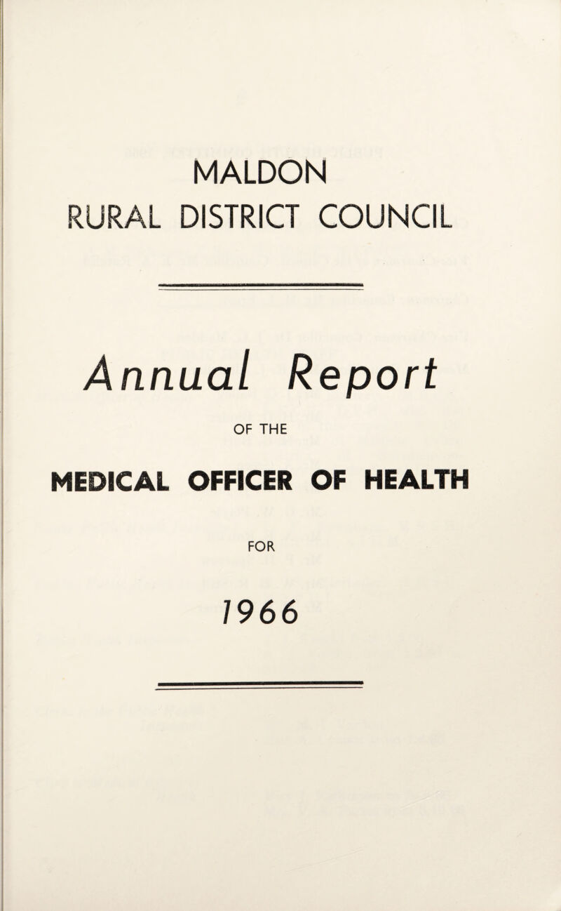 MALDON RURAL DISTRICT COUNCIL Annual Report OF THE MEDICAL OFFICER OF HEALTH FOR 7966