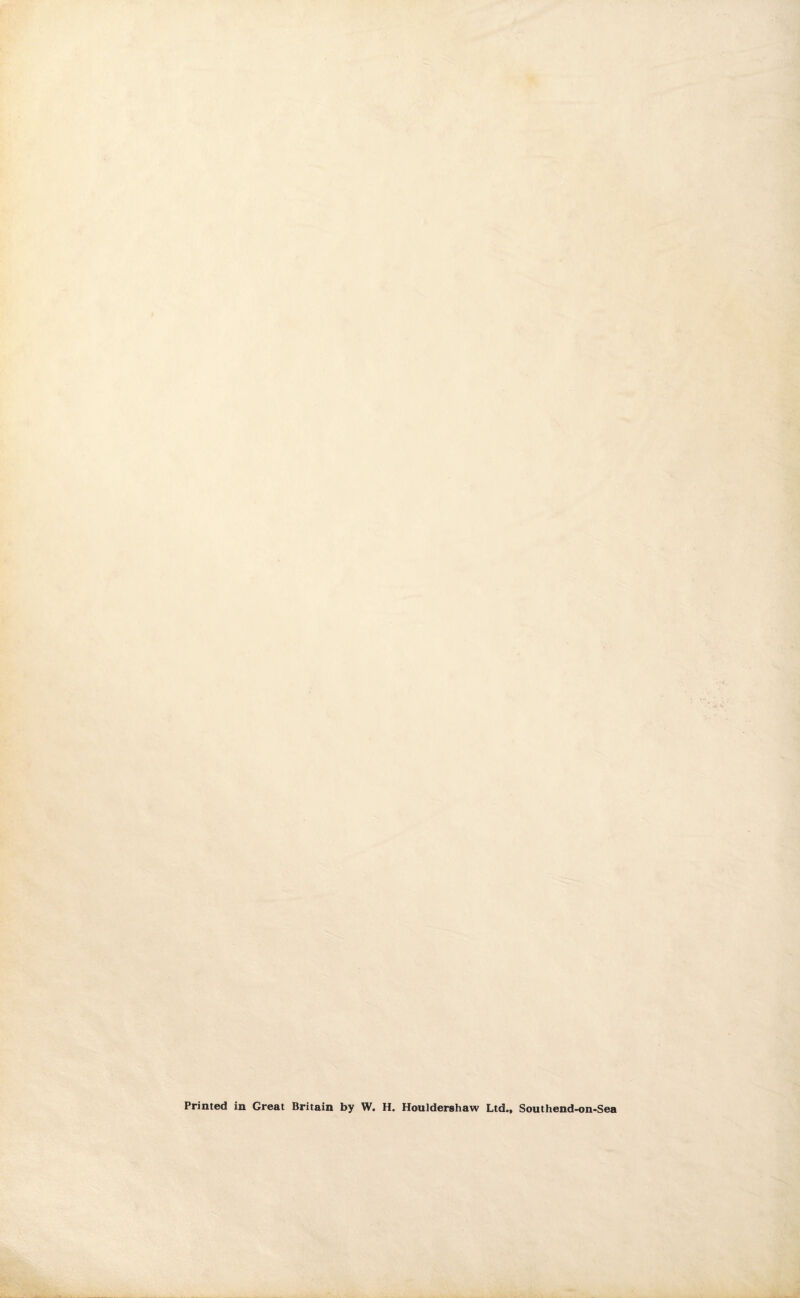 Primed in Great Britain by W. H. Houldershaw Ltd., Southend-on-Sea