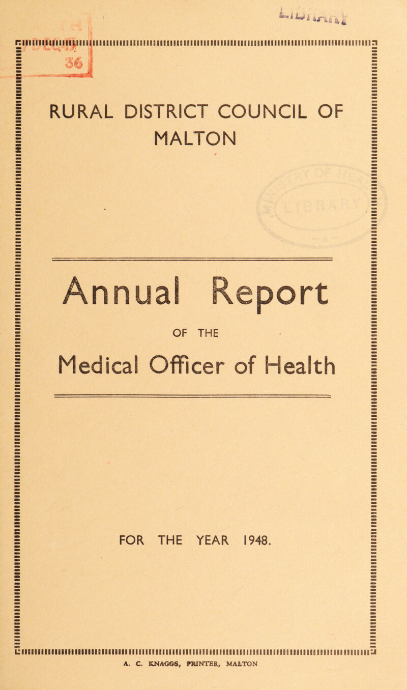 ******** irU4( iiiiiiiiiiiiiiiimmimiiiiiiiiiiiimiiiiimmimiiiiiiiiiiimmiimmmiimimiimmmri S6 RURAL DISTRICT COUNCIL OF | MALTON ! Annual Report OF THE Medical Officer of Health FOR THE YEAR 1948, immumiiiiiiimafiiiiiiiii mmmmim memmsmimimimiimgiiiiiua nimis mmim A. C. KNAGGS, PRINTER, MALTON