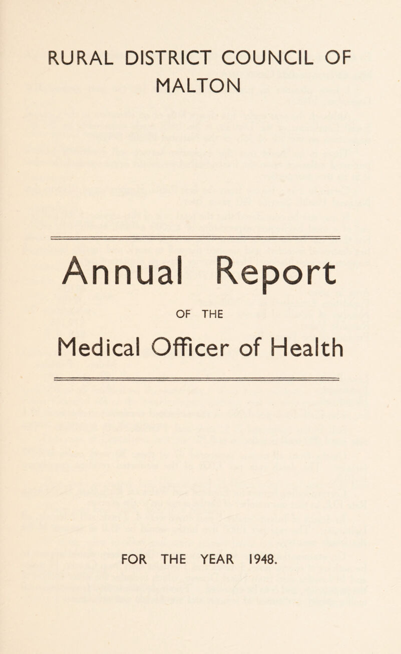 RURAL DISTRICT COUNCIL OF MALTON Annual Report OF THE Medical Officer of Health FOR THE YEAR 1948.