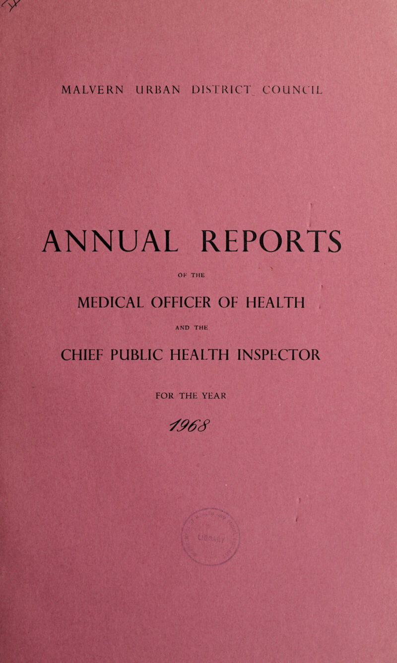 MALVERN URBAN DISTRICT COUNCIL ANNUAL REPORTS V OF THE i MEDICAL OFFICER OF HEALTH AND THE CHIEF PUBLIC HEALTH INSPECTOR