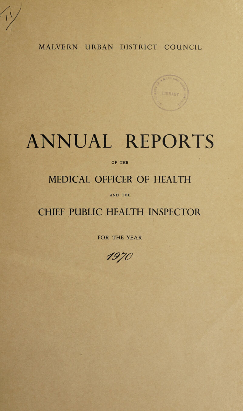 MALVERN URBAN DISTRICT COUNCIL ANNUAL REPORTS OF THE MEDICAL OFFICER OF HEALTH AND THE CHIEF PUBLIC HEALTH INSPECTOR