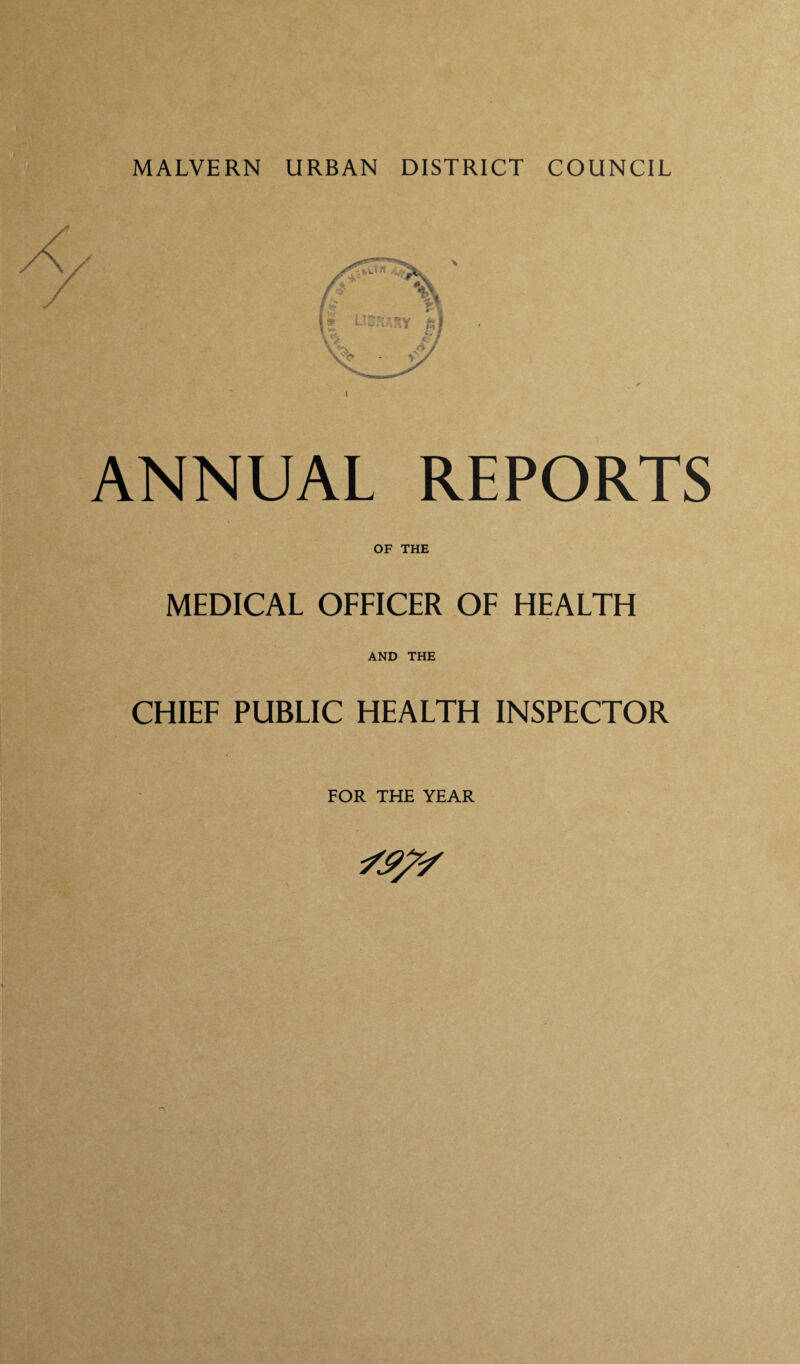 MALVERN URBAN DISTRICT COUNCIL ANNUAL REPORTS OF THE MEDICAL OFFICER OF HEALTH AND THE CHIEF PUBLIC HEALTH INSPECTOR