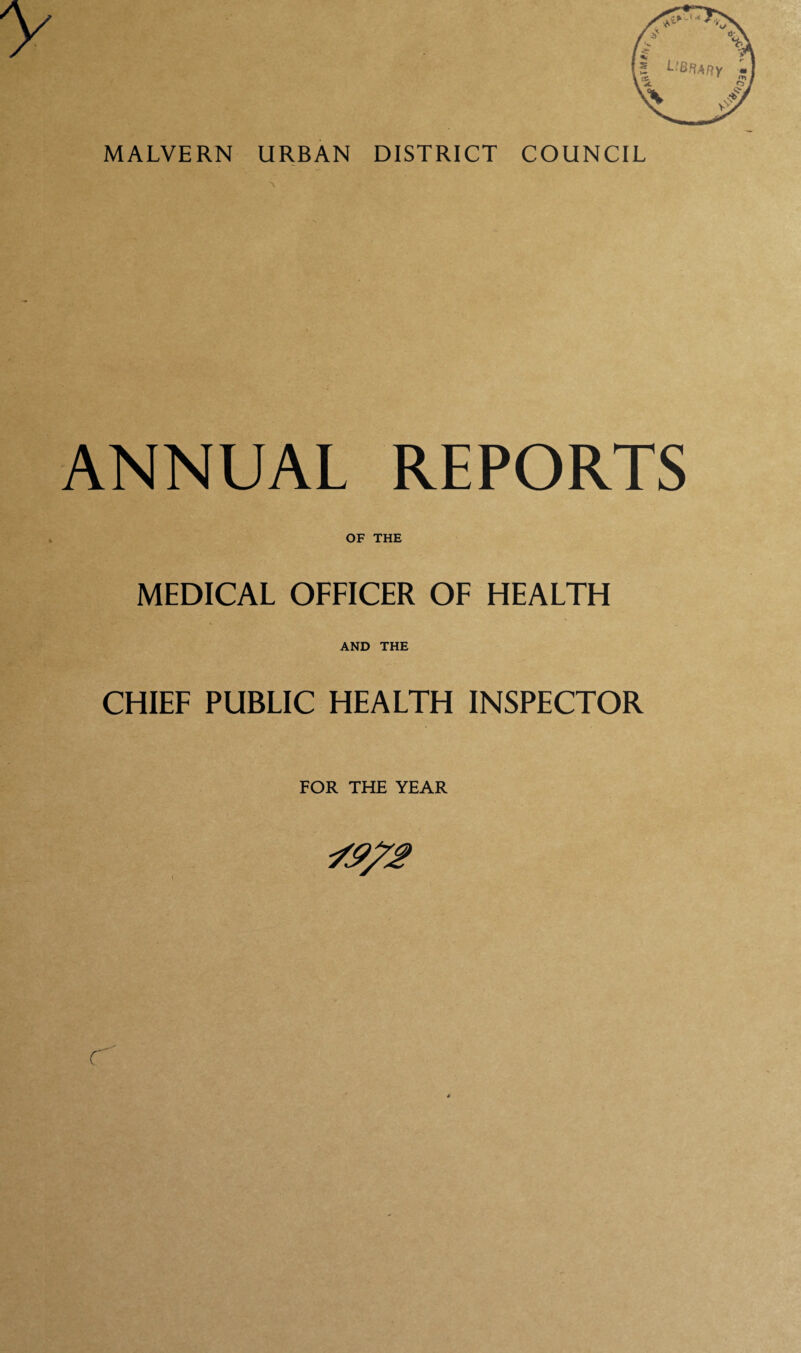 MALVERN URBAN DISTRICT COUNCIL ANNUAL REPORTS OF THE MEDICAL OEEICER OE HEALTH AND THE CHILE PUBLIC HEALTH INSPECTOR FOR THE YEAR r