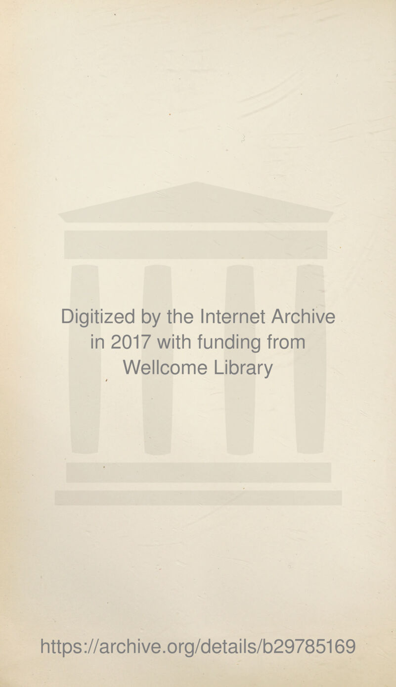 Digitized by the Internet Archive in 2017 with funding from Wellcome Library https ://arch ive.org/details/b29785169