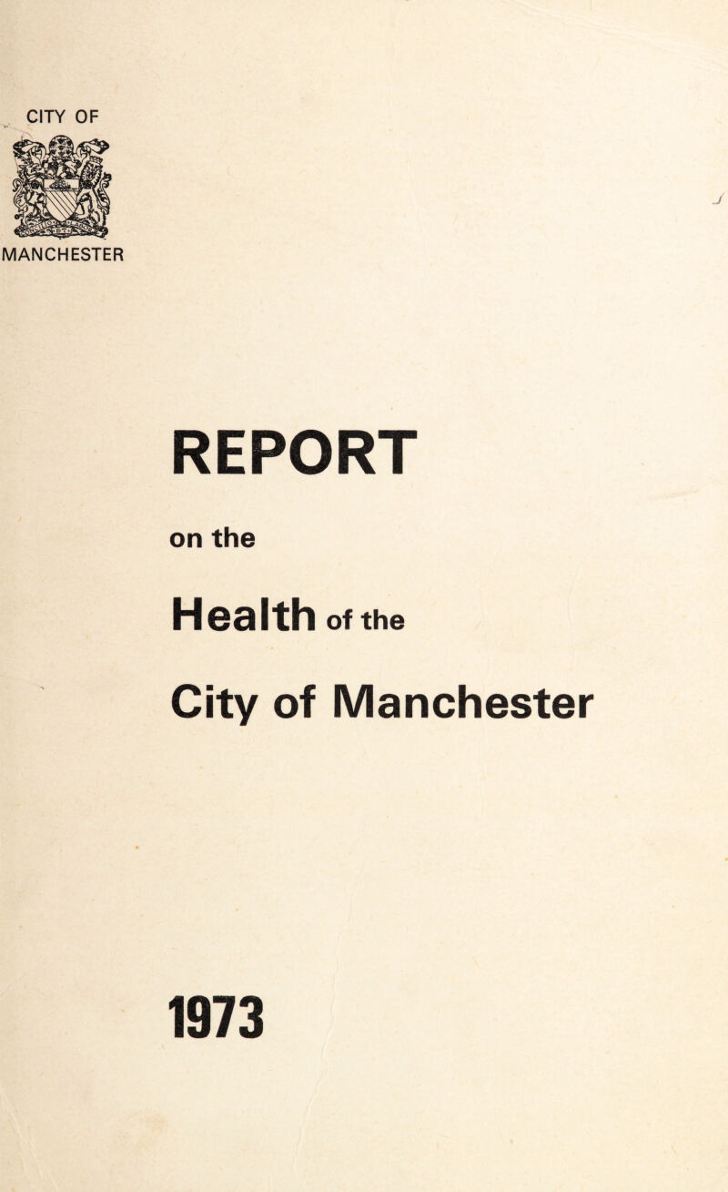 CITY OF MANCHESTER REPORT on the Health of the City of Manchester 1973