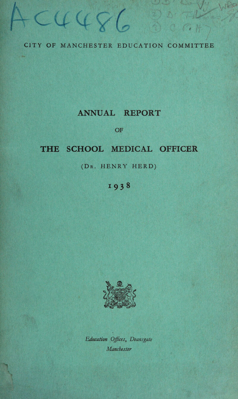 ANNUAL REPORT OF THE SCHOOL MEDICAL OFFICER (Dr. HENRY HERD) 1038 Education Offices, Deansgate Manchester