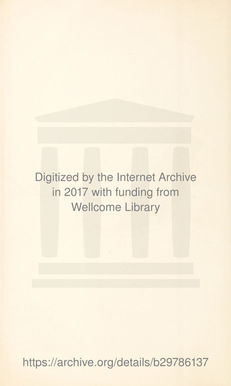 Digitized by the Internet Archive in 2017 with funding from Wellcome Library https ://arch i ve. o rg/detai Is/b29786137