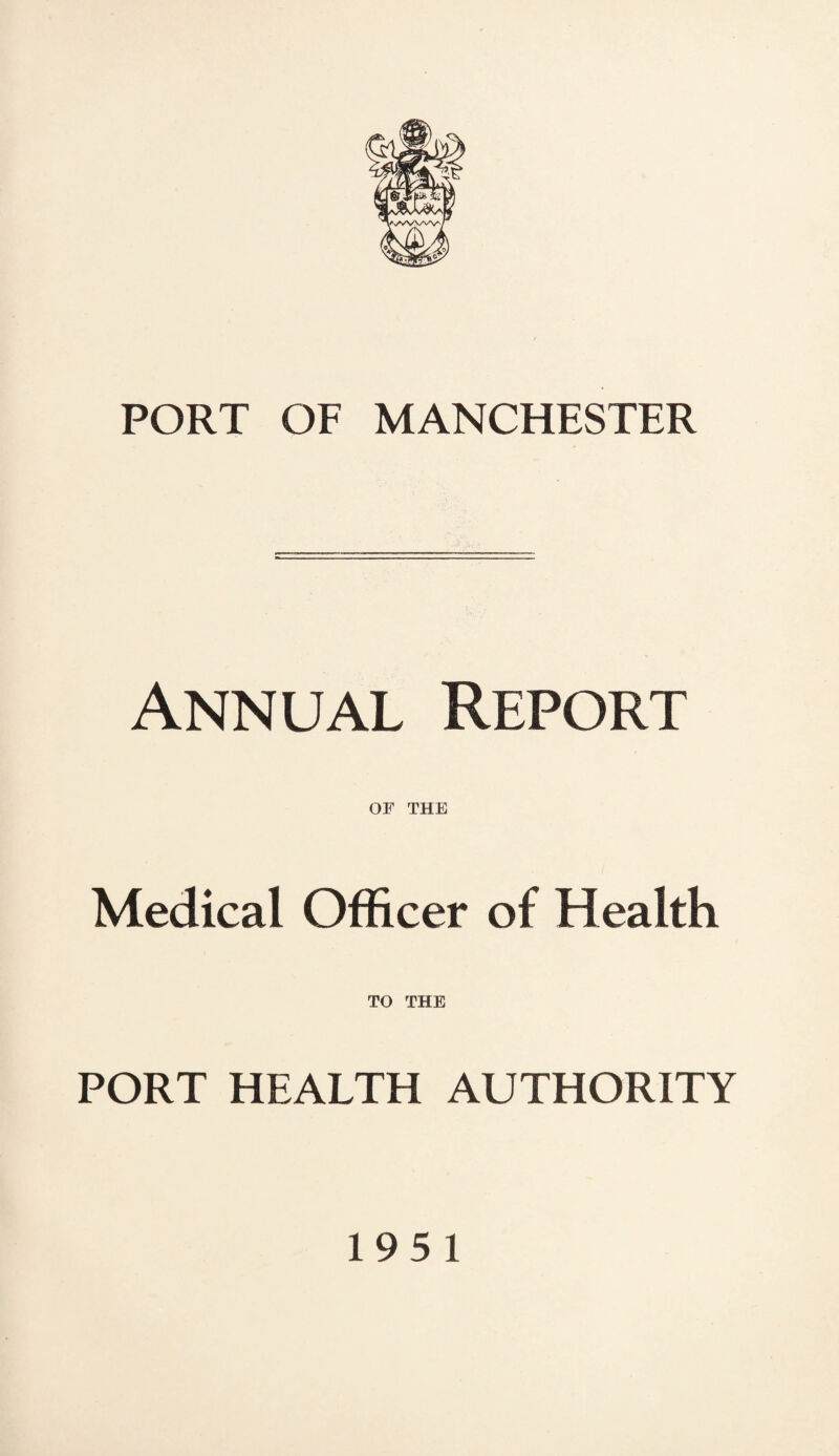 PORT OF MANCHESTER Annual Report OF THE Medical Officer of Health TO THE PORT HEALTH AUTHORITY