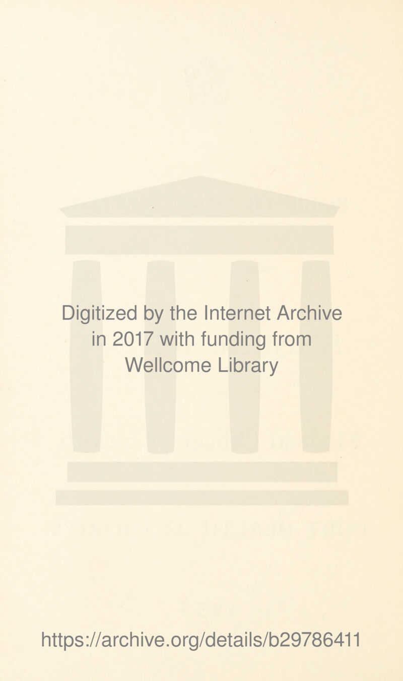 Digitized by the Internet Archive in 2017 with funding from Wellcome Library https ://arch i ve. o rg/detai I s/b29786411