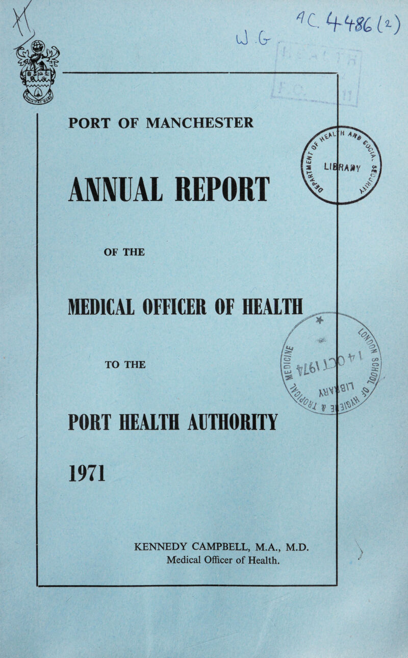 lJ .&- ''C W6 (i) PORT OF MANCHESTER ANNUAL REPORT OF THE MEDICAL OFFICER OF HEALTH TO THE PORT HEALTH AUTHORITY 1971 KENNEDY CAMPBELL, M.A., M.D. Medical Officer of Health.