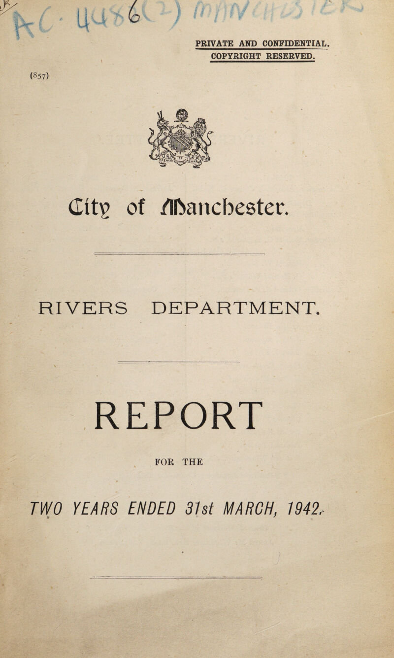 (Ittv of jdbancbester. RIVERS DEPARTMENT. REPORT FOR THE TWO YEARS ENDED 31st MARCH, 1942, * * D