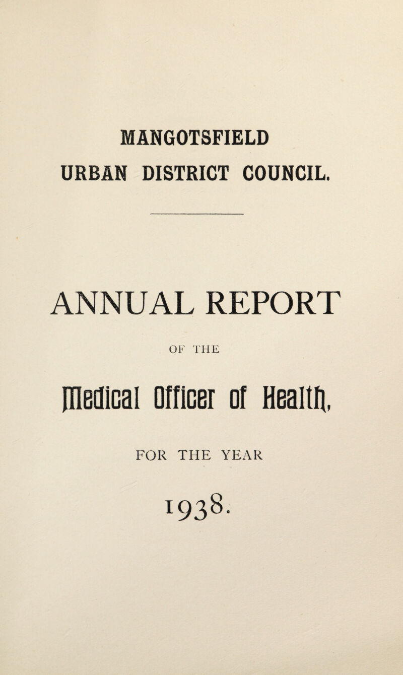 MANGOTSFIELD URBAN DISTRICT COUNCIL. ANNUAL REPORT OF THE medical Officer of Healtfi, FOR THE YEAR 1938.