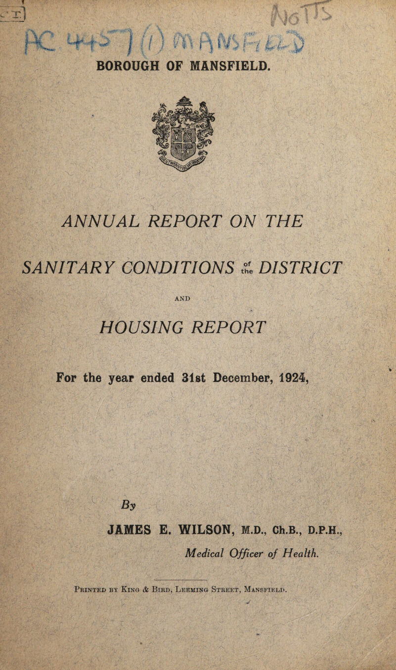 ANNUAL REPORT ON THE SANITARY CONDITIONS £ DISTRICT AND HOUSING REPORT For the year ended 31st December, 1924, By JAMES E. WILSON, M.D., Ch.B., D.P.H., Medical Officer of Health.