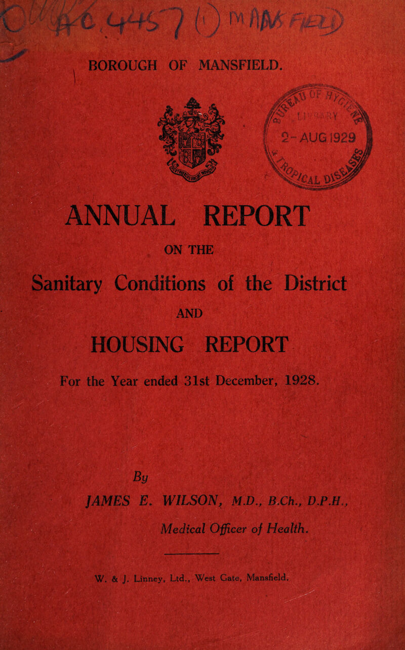 BOROUGH OF MANSFIELD. Medical Officer of Health. % . fit • V . __’_^_ ■ W. & J. Linney* Ltd., West Gate, Mansfield.