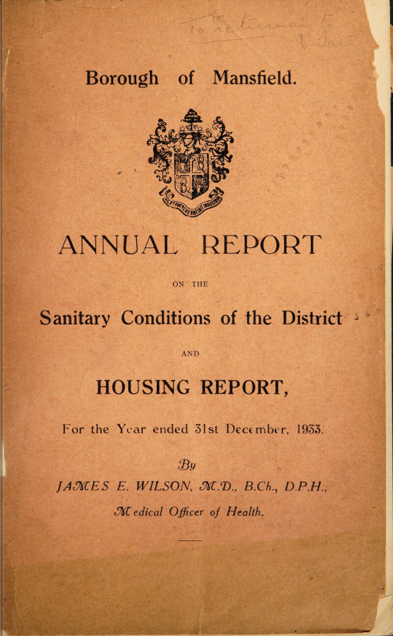 ANNUAL REPORT ON THE Sanitary Conditions of the District 3 AND HOUSING REPORT, For the Year ended 31st December, 1933. By JAJKES E. WILSON, B.Ch., D.P.H., cAT edical Officer of Health.