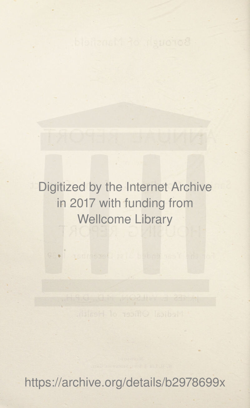 Digitized by the Internet Archive in 2017 with funding from Wellcome Library t https://archive.org/details/b2978699x