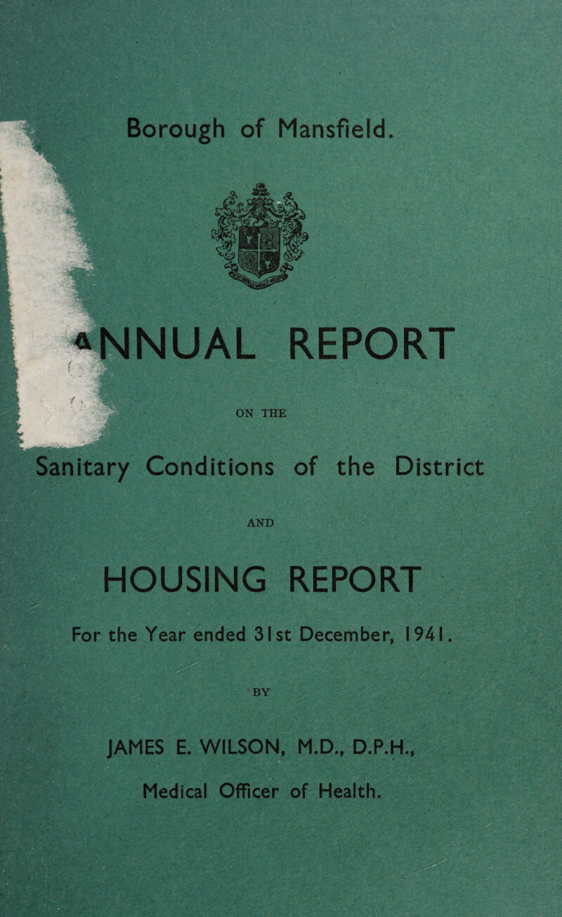 ( rm jfl ON THE Sanitary Conditions of the District AND HOUSING REPORT For the Year ended 31st December, 1941. INUA EPORT BY JAMES E. WILSON, M.D., D.P.H., Medical Officer of Health.