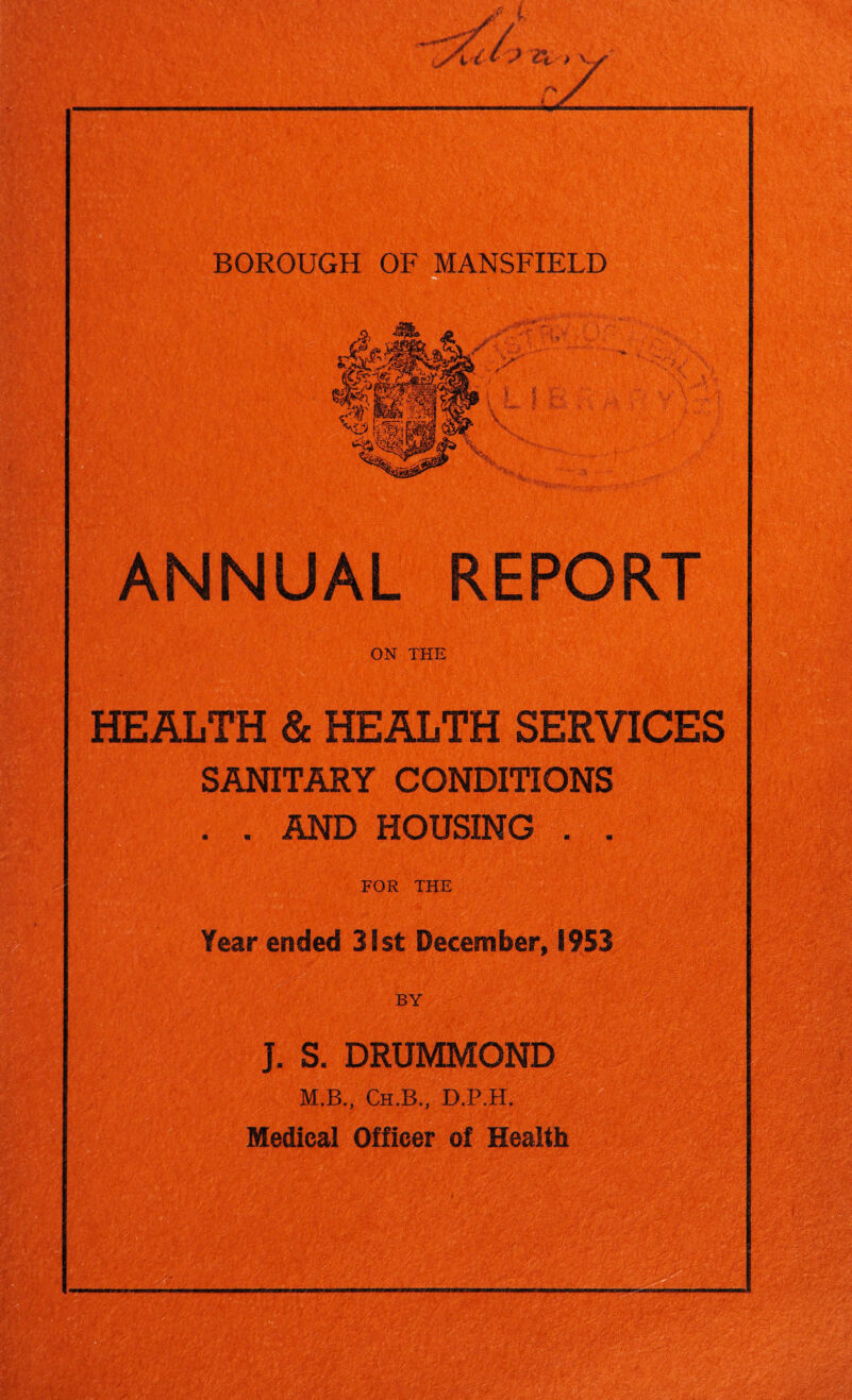 REPORT ON THE 1 Sitfi ' . l K:a- a HEALTH & HEALTH SERVICES SANITARY CONDITIONS . . AND HOUSING . . FOR THE Year ended 31st December, 1953 BY J. S. DRUMMOND M.B., Ch.B., D.P.H. Medical Officer of Health