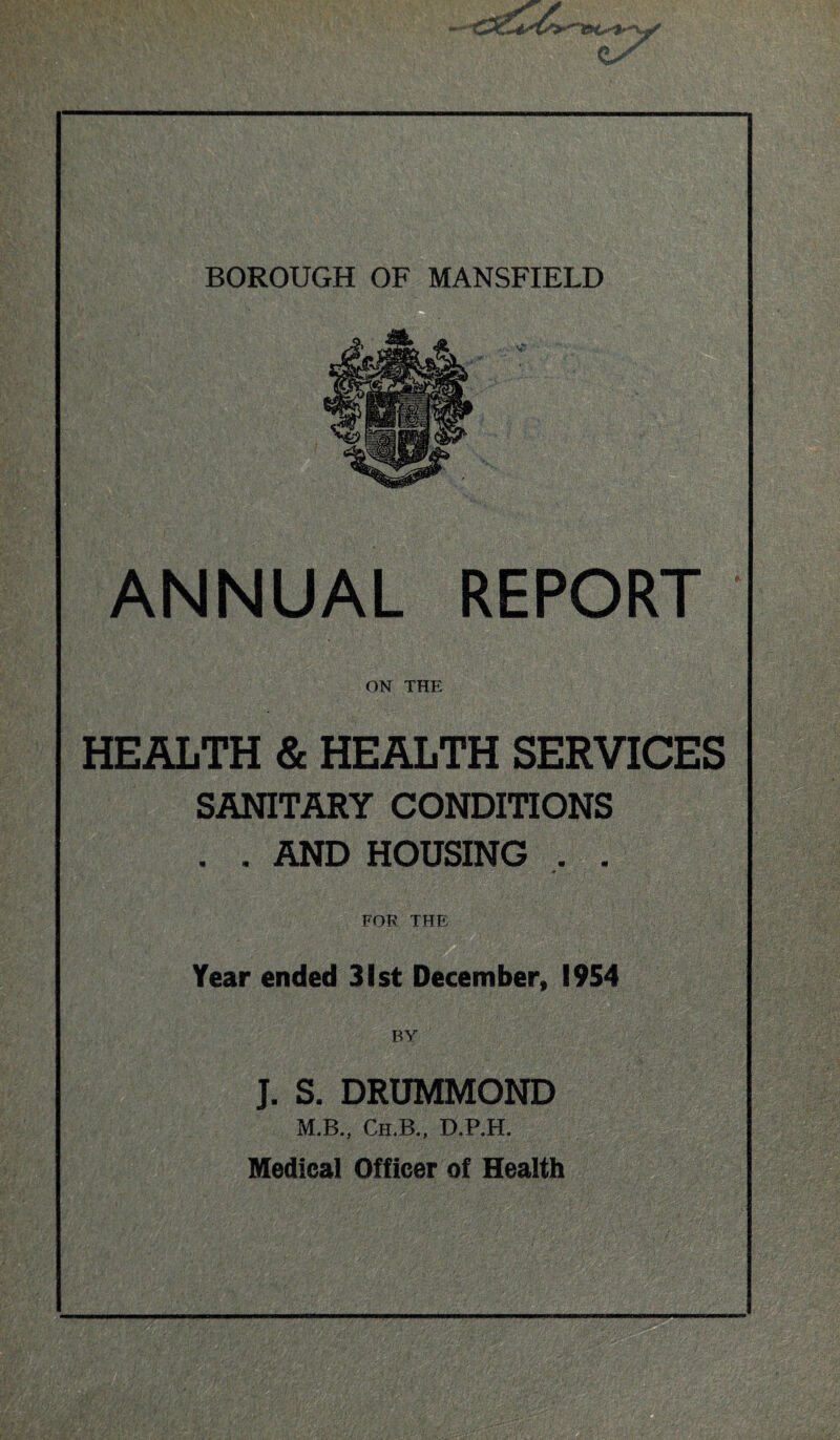 ANNUAL REPORT ON THE HEALTH & HEALTH SERVICES SANITARY CONDITIONS . . AND HOUSING . . FOR THE Year ended 31st December, 1954 BY J. S. DRUMMOND M.B., Ch.B., D.P.H. Medical Officer of Health