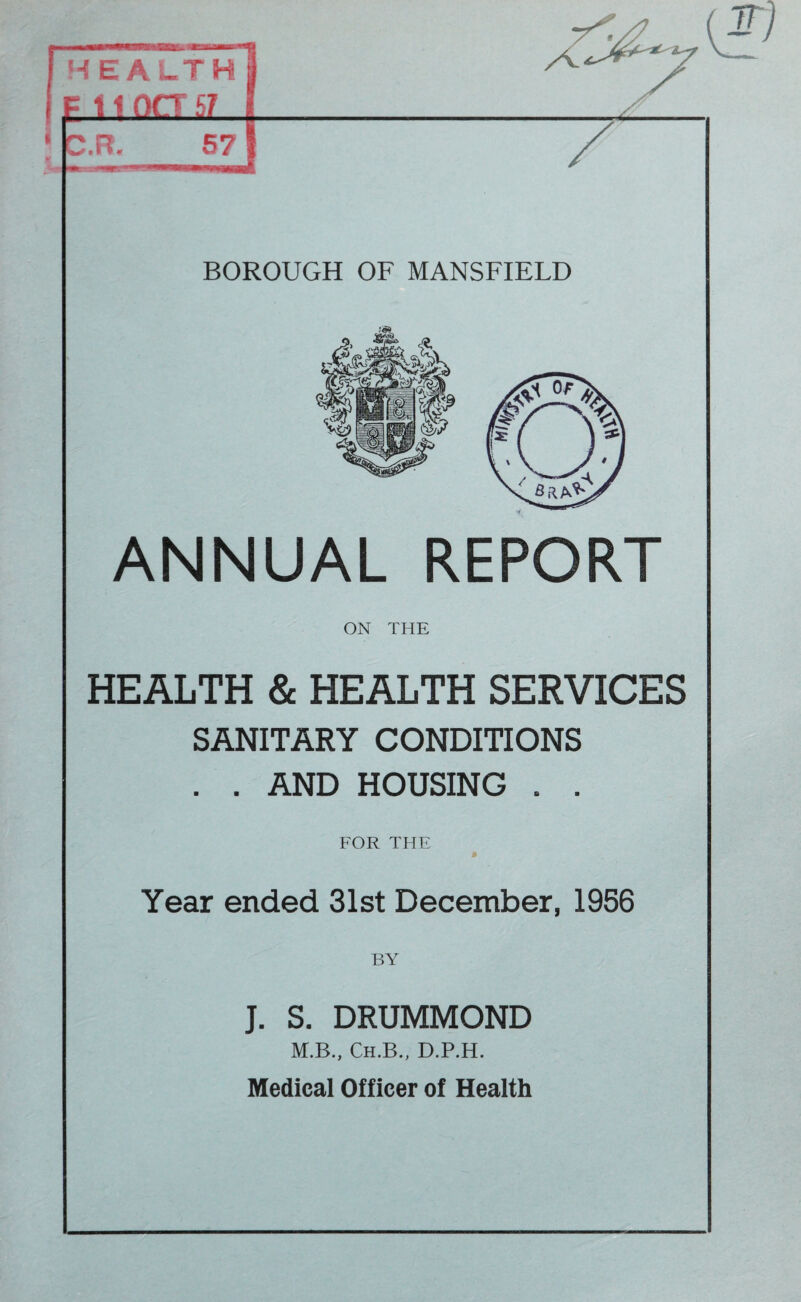 ANNUAL REPORT ON THE HEALTH & HEALTH SERVICES SANITARY CONDITIONS . . AND HOUSING . . FOR THE * Year ended 31st December, 1956 J. S. DRUMMOND M.B., Ch.B., D.P.H. Medical Officer of Health