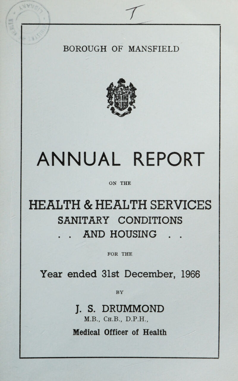 ANNUAL REPORT ON THE HEALTH & HEALTH SERVICES SANITARY CONDITIONS . . AND HOUSING . . FOR THE Year ended 31st December, 1966 J. S. DRUMMOND M.B., Ch.B., D.P.H., Medical Officer of Health