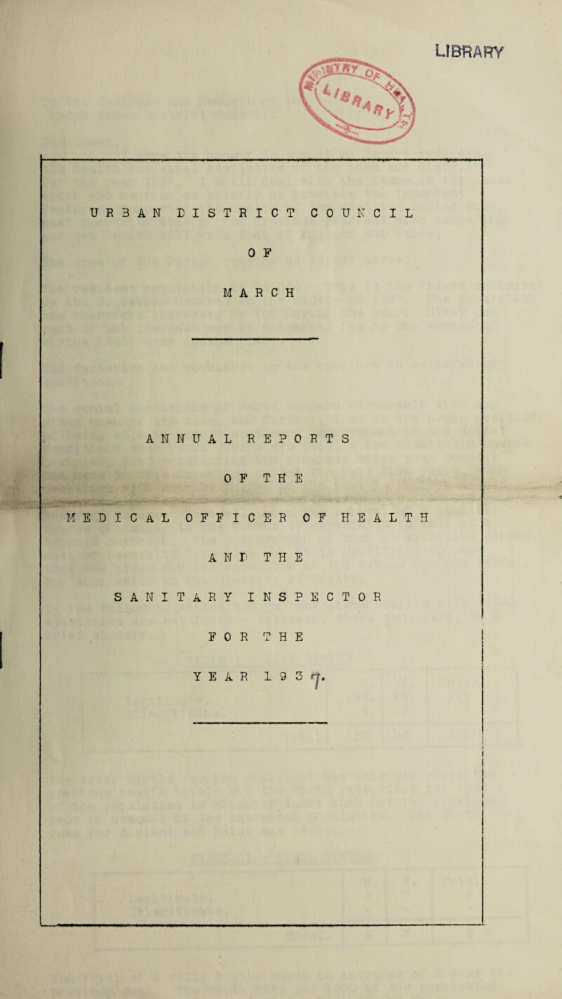 LIBRARY MEDICAL OFFICER OF HEALTH ANT THE SANITARY INSPECTOR FOR THE YEAR 1 9 3 rj. 1