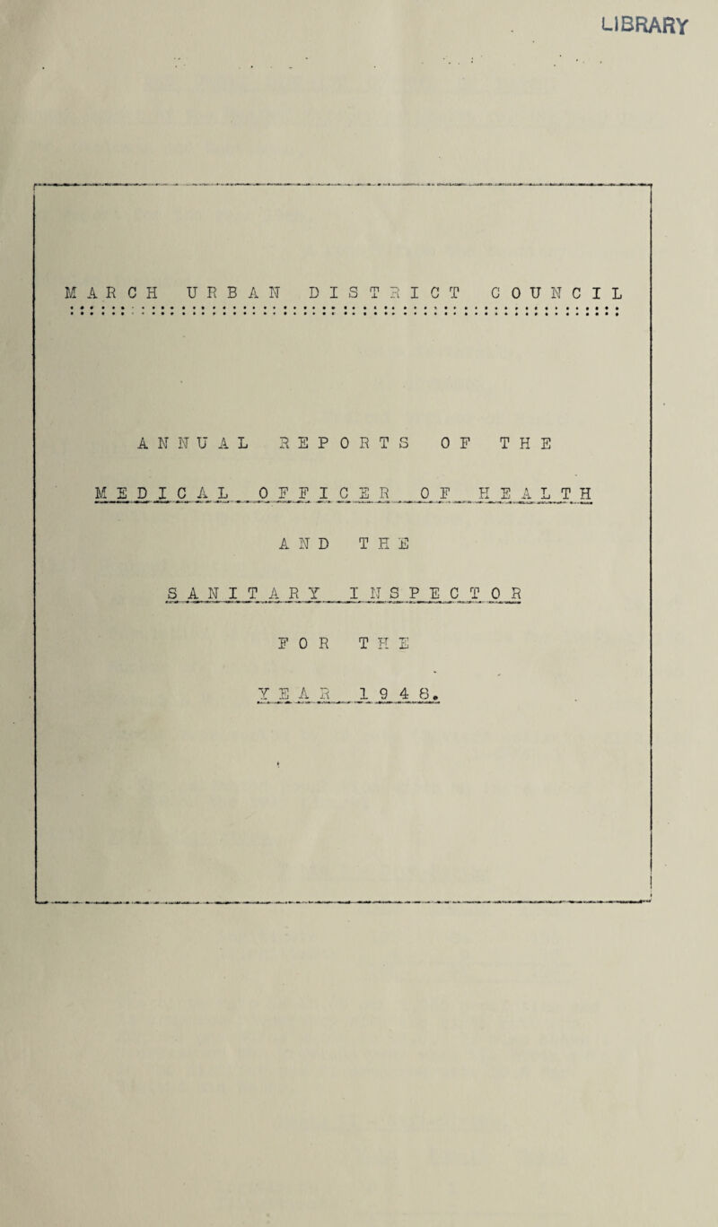 LIBRARY MARCH URBAN DISTRICT COUNCIL ANNUAL REPORTS OF THE MEDICAL _ 0 F F I C E R_0 F . H E A L T H AND THE S ANITA R Y .... I N S P E C T O R FOR THE