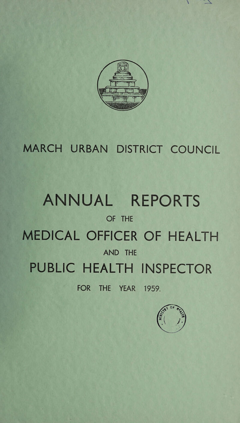 MARCH URBAN DISTRICT COUNCIL ANNUAL REPORTS OF THE MEDICAL OFFICER OF HEALTH AND THE PUBLIC HEALTH INSPECTOR FOR THE YEAR 1959.