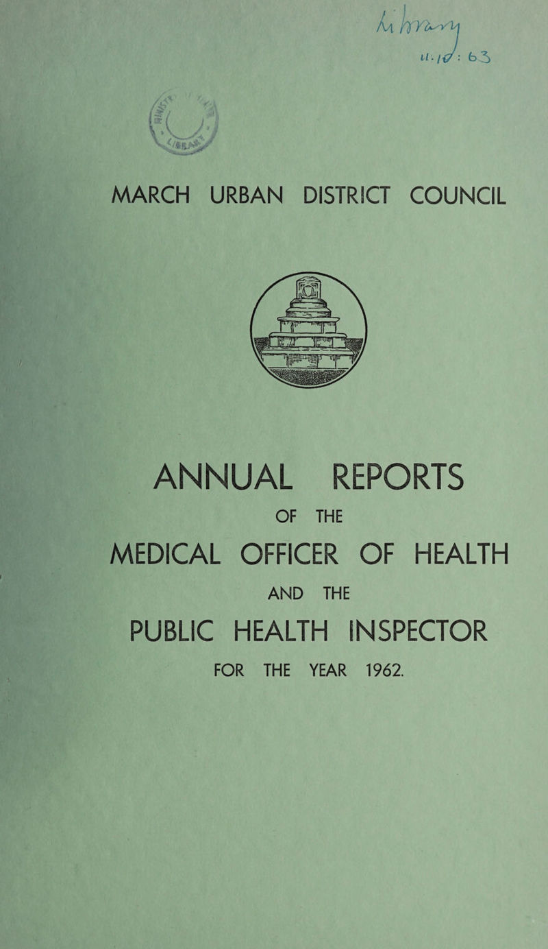 MARCH URBAN DISTRICT COUNCIL ANNUAL REPORTS OF THE MEDICAL OFFICER OF HEALTH AND THE PUBLIC HEALTH INSPECTOR FOR THE YEAR 1962.