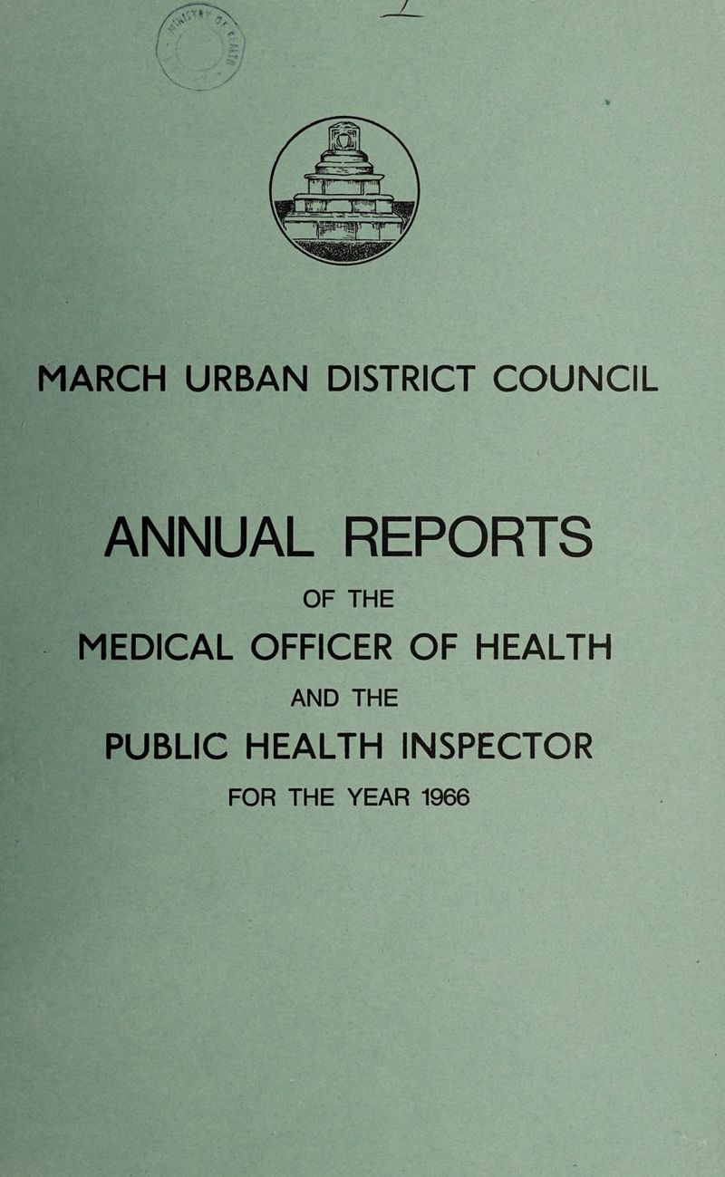 / \ \ MARCH URBAN DISTRICT COUNCIL ANNUAL REPORTS OF THE MEDICAL OFFICER OF HEALTH AND THE PUBLIC HEALTH INSPECTOR FOR THE YEAR 1966