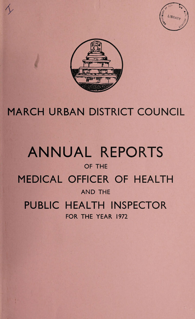 * MARCH URBAN DISTRICT COUNCIL ANNUAL REPORTS OF THE MEDICAL OFFICER OF HEALTH AND THE PUBLIC HEALTH INSPECTOR FOR THE YEAR 1972