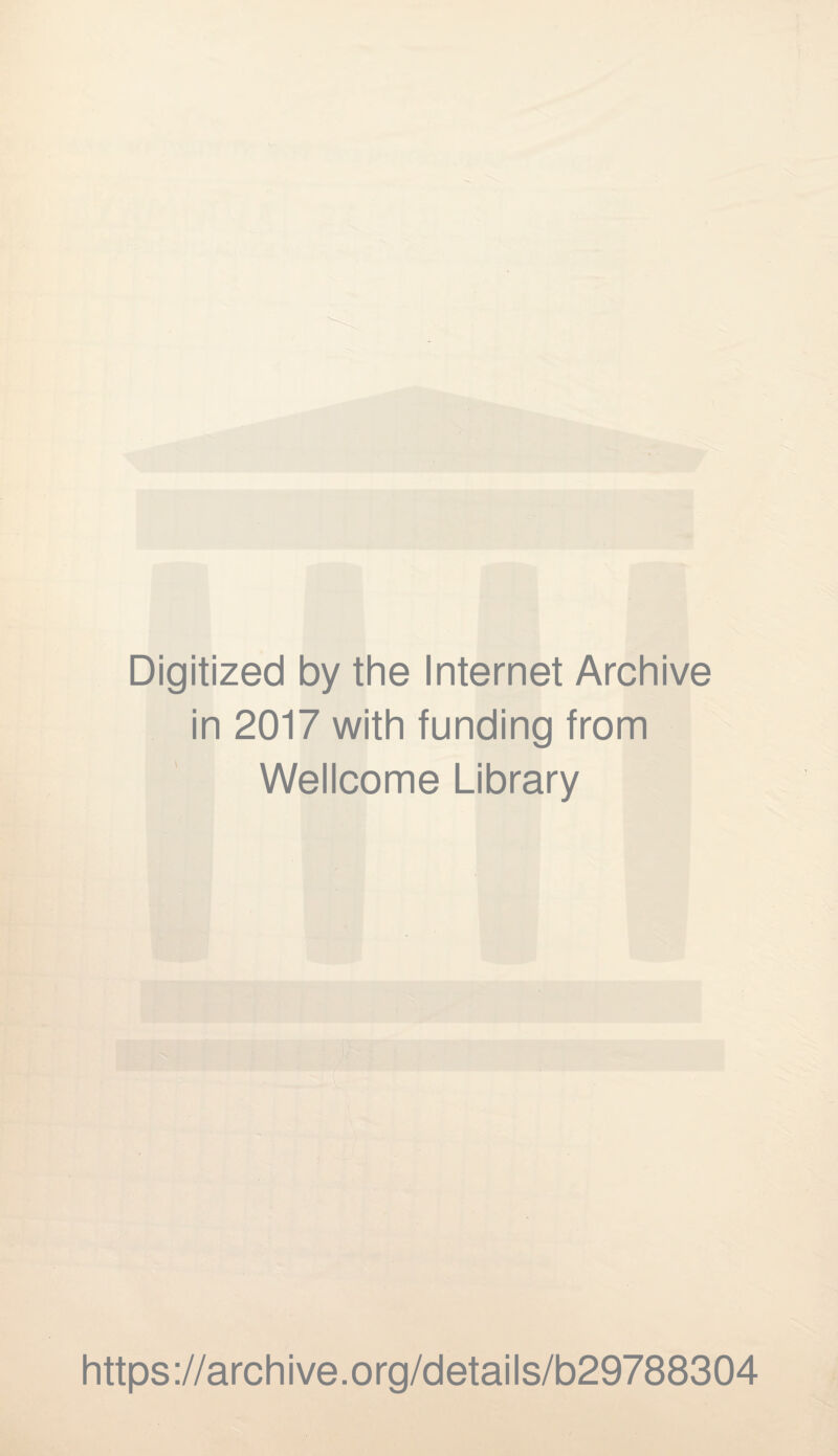 Digitized by the Internet Archive in 2017 with funding from Wellcome Library https ://arch i ve. org/detai Is/b29788304