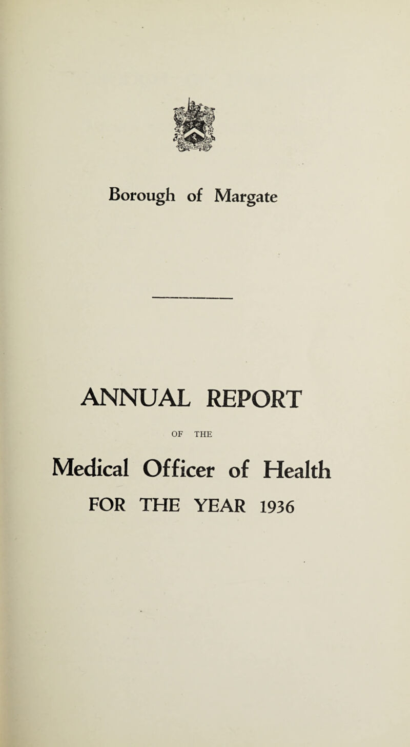 ANNUAL REPORT OF THE Medical Officer of Health FOR THE YEAR 1936