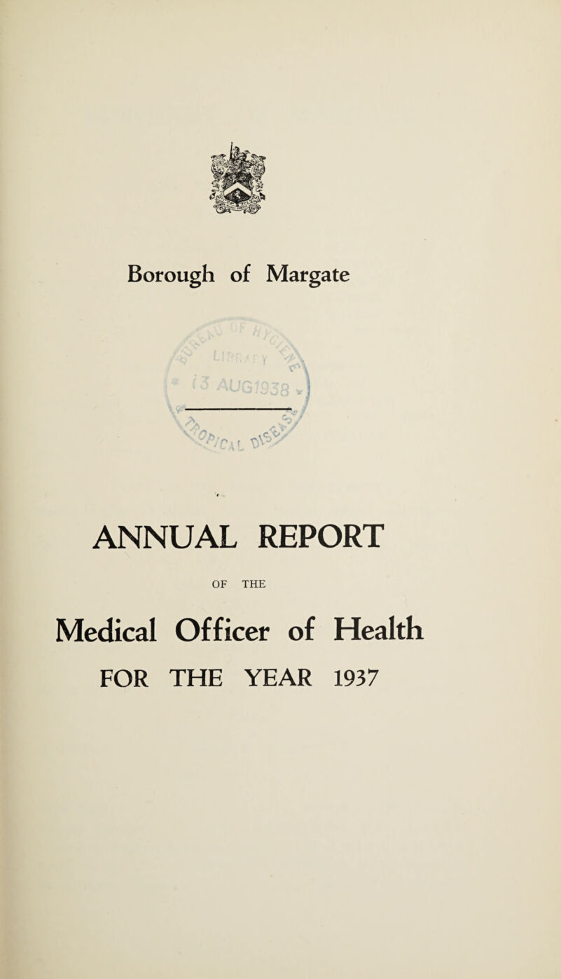 ANNUAL REPORT OF THE Medical Officer of Health FOR THE YEAR 1937