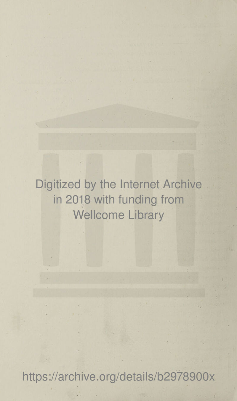 Digitized by the Internet Archive in 2018 with funding from V* Wellcome Library https://archive.org/details/b2978900x