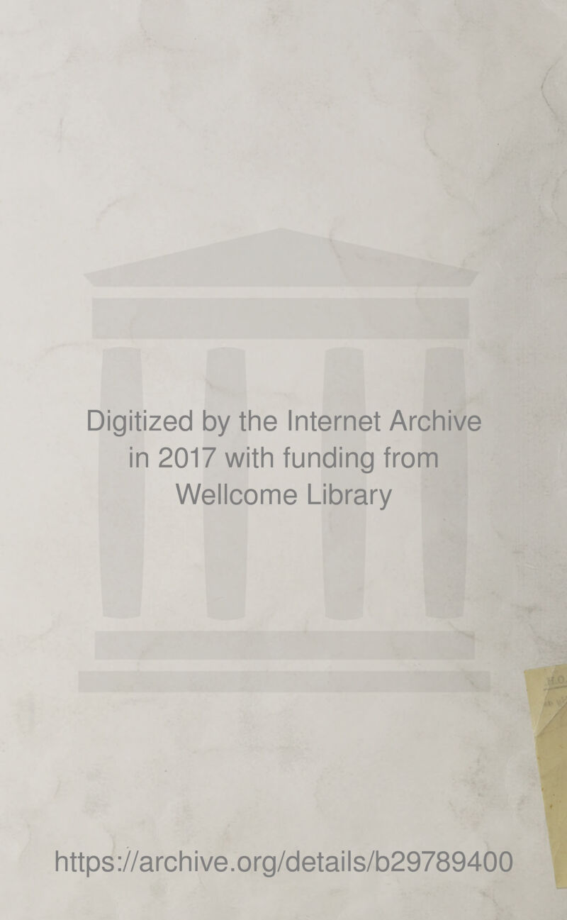 Digitized by the Internet Archive in 2017 with funding from Wellcome Library ti.o https://archive.org/details/b29789400