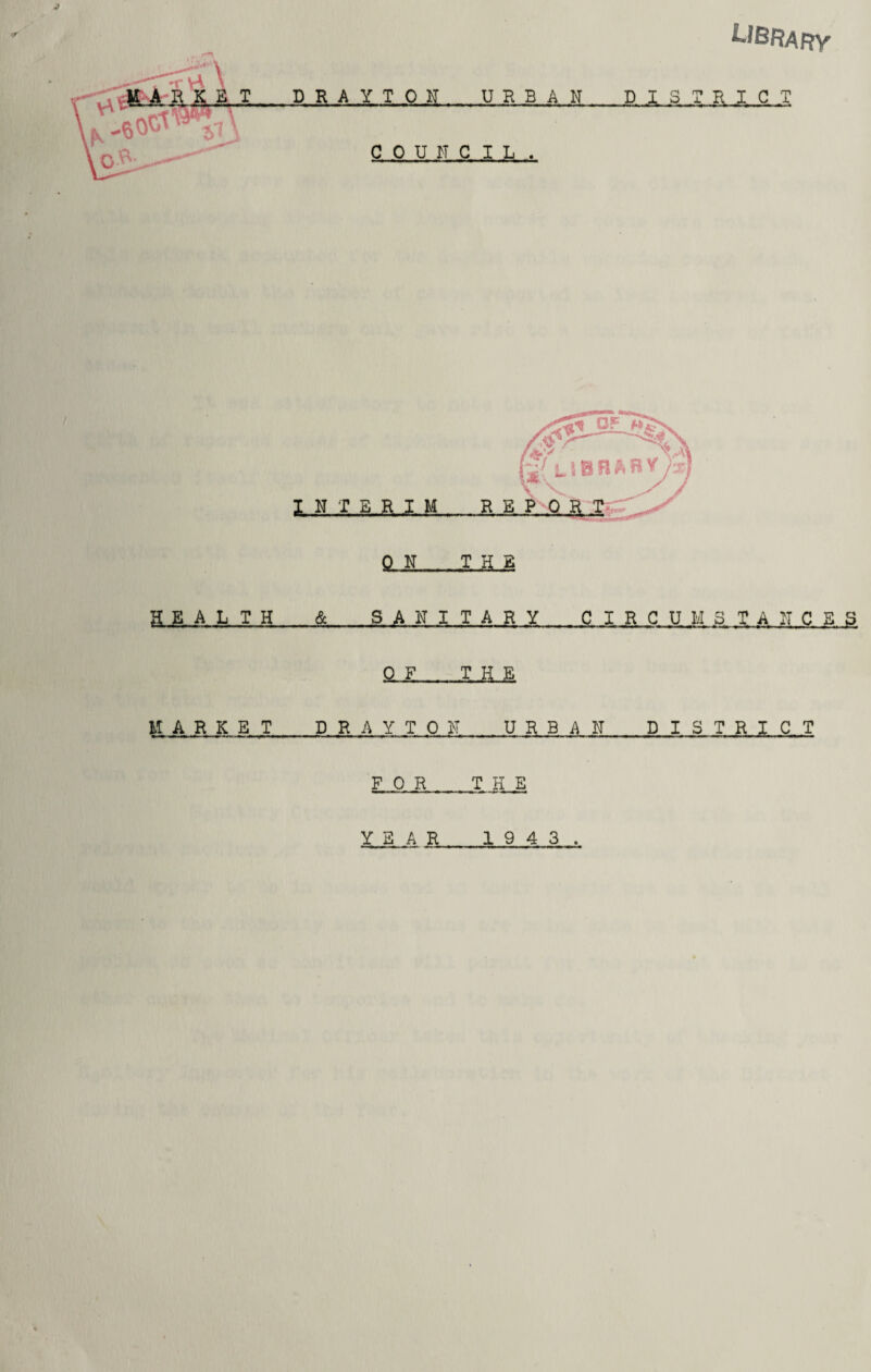 LIBRARY <r 1 HEALTH & SANITARY CIRCUMSTANCES OF THE MARKET DRAYTON URBAN DISTRICT FOR THE YEA R 1 9 4 3 .